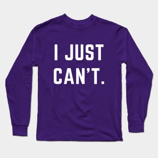 I just can't....not feeling it today...try me again another time. Long Sleeve T-Shirt